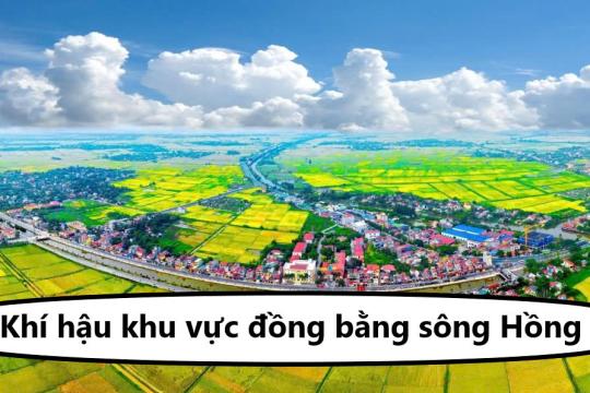 Khí hậu đồng bằng sông Hồng - Đặc điểm thời tiết từng mùa tại khu vực này