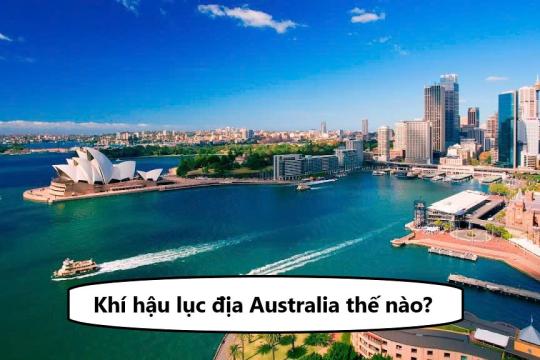 Lục địa Australia có khí hậu thế nào? Đặc trưng khí hậu từng khu vực